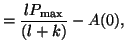 $\displaystyle = \frac{lP_{\textrm{max}}}{(l+k)} - A(0),$