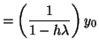 $\displaystyle = \left(\frac{1}{1 - h\lambda} \right) y_0$