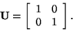 \begin{displaymath}
{\bf U} =
\left[
\begin{array}{cc}
1 & 0\\
0 & 1
\end{array}\right].
\end{displaymath}