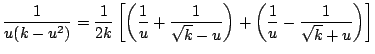 $\displaystyle \frac{1}{u(k-u^{2})} = \frac{1}{2k}\left[ \left( \frac{1}{u} + \f...
...}{\sqrt{k}-u} \right) + \left(\frac{1}{u} - \frac{1}{\sqrt{k}+u}\right) \right]$