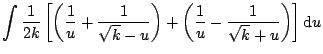 $\displaystyle \int \frac{1}{2k}\left[ \left( \frac{1}{u} + \frac{1}{\sqrt{k}-u} \right) + \left(\frac{1}{u} - \frac{1}{\sqrt{k}+u}\right) \right] \textrm{d}u$