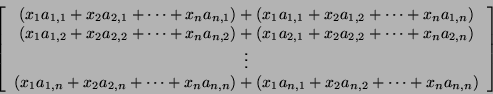 \begin{displaymath}\left[
\begin{array}{c}
(x_1 a_{1,1} + x_2 a_{2,1} + \cdots +...
...,1} +
x_2 a_{n,2} + \cdots + x_n a_{n,n})\\
\end{array}\right]\end{displaymath}