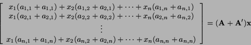 \begin{displaymath}\left[
\begin{array}{c}
x_1(a_{1,1} + a_{1,1}) + x_2(a_{1,2} ...
...} + a_{n,n})\\
\end{array}\right]
=({\bf A} + {\bf A}'){\bf x}\end{displaymath}
