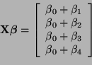 \begin{displaymath}
{\bf X}\boldsymbol{\beta} =
\left[
\begin{array}{c}
\beta_0 ...
...2\\
\beta_0 + \beta_3\\
\beta_0 + \beta_4
\end{array}\right]
\end{displaymath}