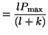 $\displaystyle = \frac{lP_{\textrm{max}}}{(l+k)}$