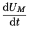 $\displaystyle \frac{\textrm{d}U_M}{\textrm{d}t}$