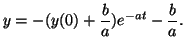 $\displaystyle y = -(y(0) + \frac{b}{a}) e^{-at} - \frac{b}{a}.$