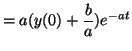 $\displaystyle = a(y(0) + \frac{b}{a}) e^{-at}$