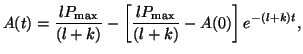 $\displaystyle A(t) = \frac{lP_{\textrm{max}}}{(l+k)} - \left[\frac{lP_{\textrm{max}}}{(l+k)} - A(0)\right]e^{-(l+k)t},$
