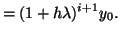 $\displaystyle = (1 + h\lambda)^{i+1} y_0.$