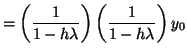 $\displaystyle = \left(\frac{1}{1 - h\lambda} \right)\left(\frac{1}{1 - h\lambda} \right) y_0$