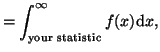 $\displaystyle = \int_{\textrm{your statistic}}^{\infty} f(x) {\textrm d}x,$