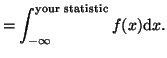 $\displaystyle = \int^{\textrm{your statistic}}_{-\infty} f(x) {\textrm d}x.$