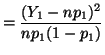 $\displaystyle = \frac{(Y_1 - np_1)^2}{np_1(1-p_1)}$