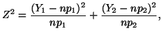 $\displaystyle Z^2 = \frac{(Y_1 - np_1)^2}{np_1} + \frac{(Y_2 - np_2)^2}{np_2},$