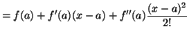 $\displaystyle = f(a) + f'(a)(x-a) + f''(a)\frac{(x-a)^2}{2!}$