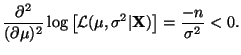 $\displaystyle \frac{\partial^2}{(\partial \mu)^2}\log\left[\mathcal{L}(\mu,
\sigma^2 \vert {\bf X})\right] = \frac{-n}{\sigma^2} < 0.
$