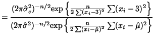 $\displaystyle = \frac{(2\pi \hat{\sigma}^2_c)^{-n/2} \mathrm{exp}\left\{ \frac{...
...exp} \left\{\frac{n}{2\sum(x_i - \hat{\mu})^2}\sum(x_i - \hat{\mu})^2\right\} }$