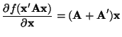 $\displaystyle \frac{\partial f(\mathbf{x'Ax})}{\partial \mathbf{x}} = {\bf (A + A}'){\bf x}$