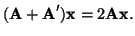 $\displaystyle {\bf (A + A}'){\bf x} = 2{\bf Ax}.
$