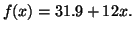 $\displaystyle f(x) = 31.9 + 12x.$