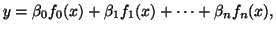 $\displaystyle y = \beta_0f_0(x) + \beta_1f_1(x) + \cdots + \beta_nf_n(x),
$