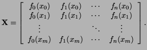 $\displaystyle {\bf X} =
\left [ \begin{array}{cccc}
f_0(x_0) & f_1(x_0) & \cdot...
...ddots & \vdots\\
f_0(x_m) & f_1(x_m) & \cdots & f_n(x_m)
\end{array} \right].
$