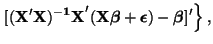 $\displaystyle \left. [{\bf (X'X)^{-1}X}'({\bf X}\boldsymbol{\beta} +
\boldsymbol{\epsilon}) - \boldsymbol{\beta}]' \right\},$