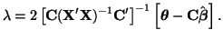 $\displaystyle \lambda = 2 \left[{\bf C}({\bf X}'{\bf X})^{-1}{\bf C}'\right]^{-1}\left[\boldsymbol{\theta} - {\bf C}\hat{\boldsymbol{\beta}}\right].$