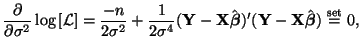 $\displaystyle \frac{\partial}{\partial \sigma^2}\log\left[ \mathcal{L} \right] ...
...eta}})'({\bf Y} - {\bf X}\hat{\boldsymbol{\beta}})\stackrel{\mathrm{set}}{=} 0,$
