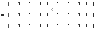 $\displaystyle = \begin{array}{rrrrrrrrrl} \left[ \right. & -1 & -1 & 1 & 1 & -1...
...left[ \right. & 1 & -1 & -1 & 1 & 1 & -1 & -1 & 1 & \left. \right]. \end{array}$