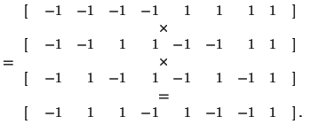 $\displaystyle = \begin{array}{rrrrrrrrrl} \left[ \right. & -1 & -1 & -1 & -1 & ...
...left[ \right. & -1 & 1 & 1 & -1 & 1 & -1 & -1 & 1 & \left. \right]. \end{array}$